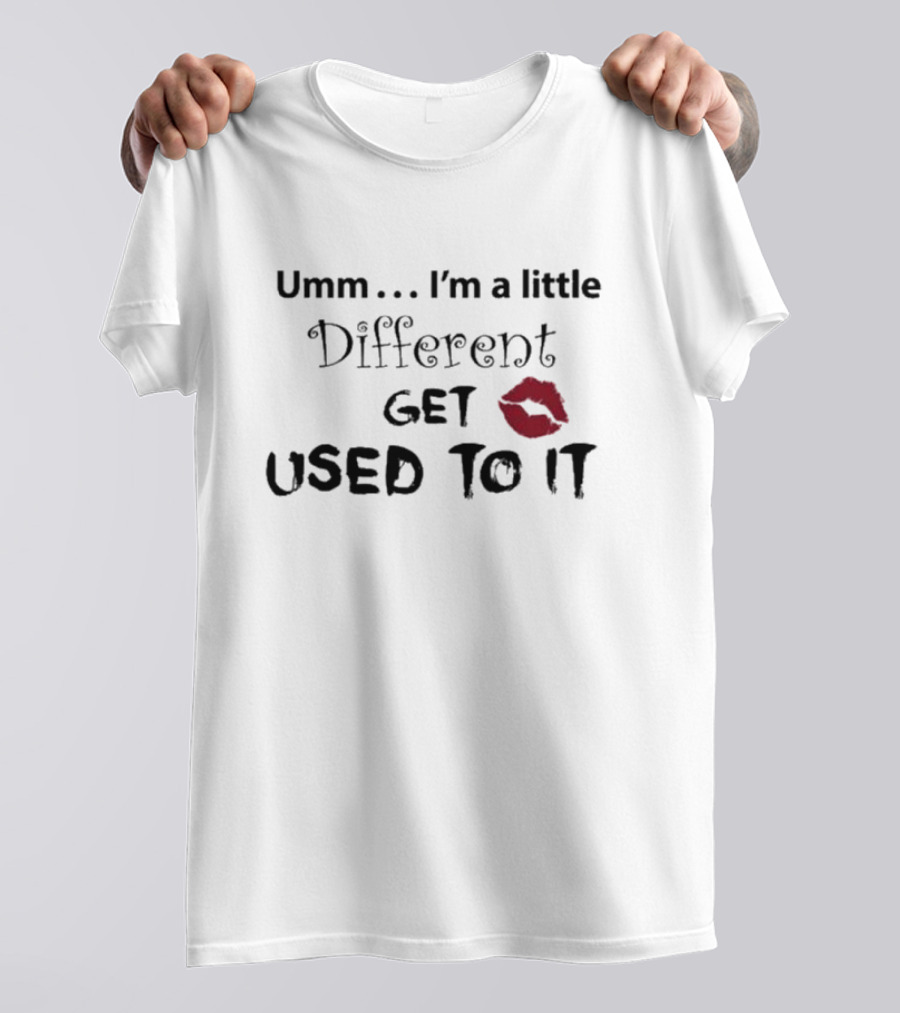 Umm I'm A Little Different Get Used To It Red Lip Mark T-Shirt