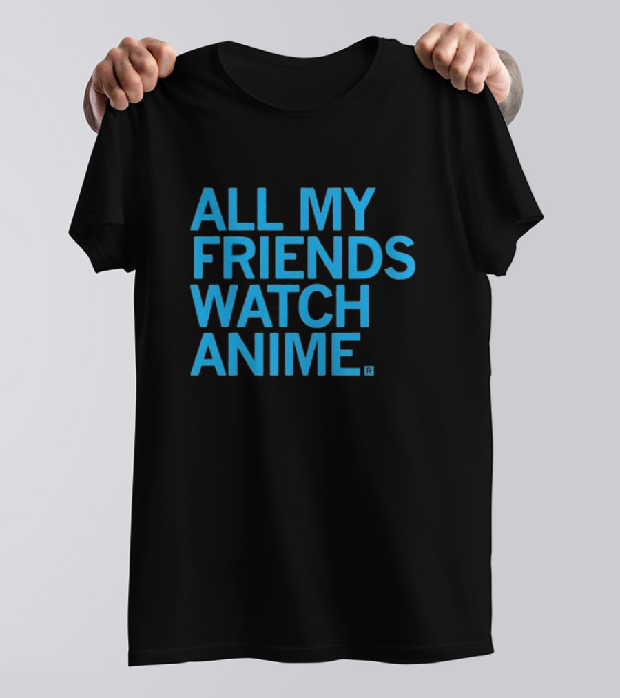 All My Friends Watch Anime T-Shirt