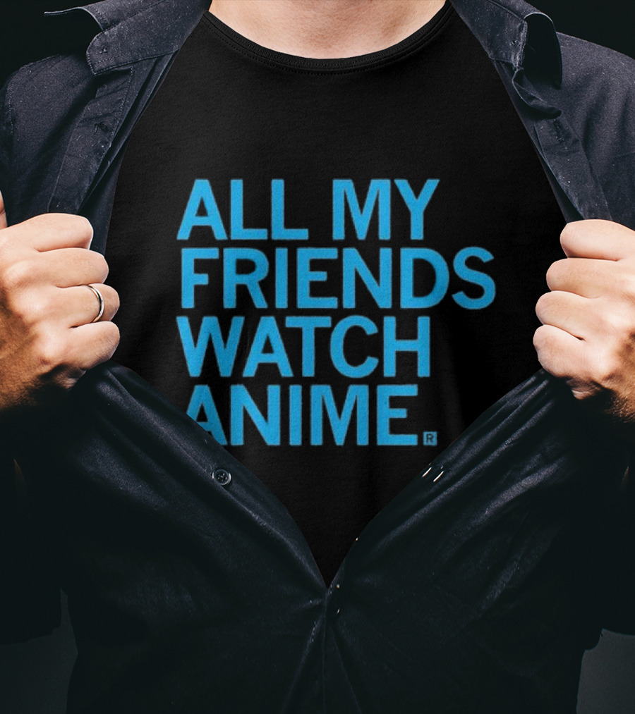 All My Friends Watch Anime T-Shirt