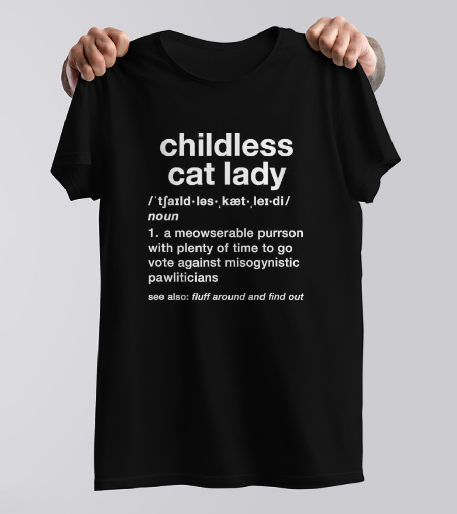 Childless Cat Lady Meowserable Purrson Pawliticians Fluff Around Find Out T-Shirt