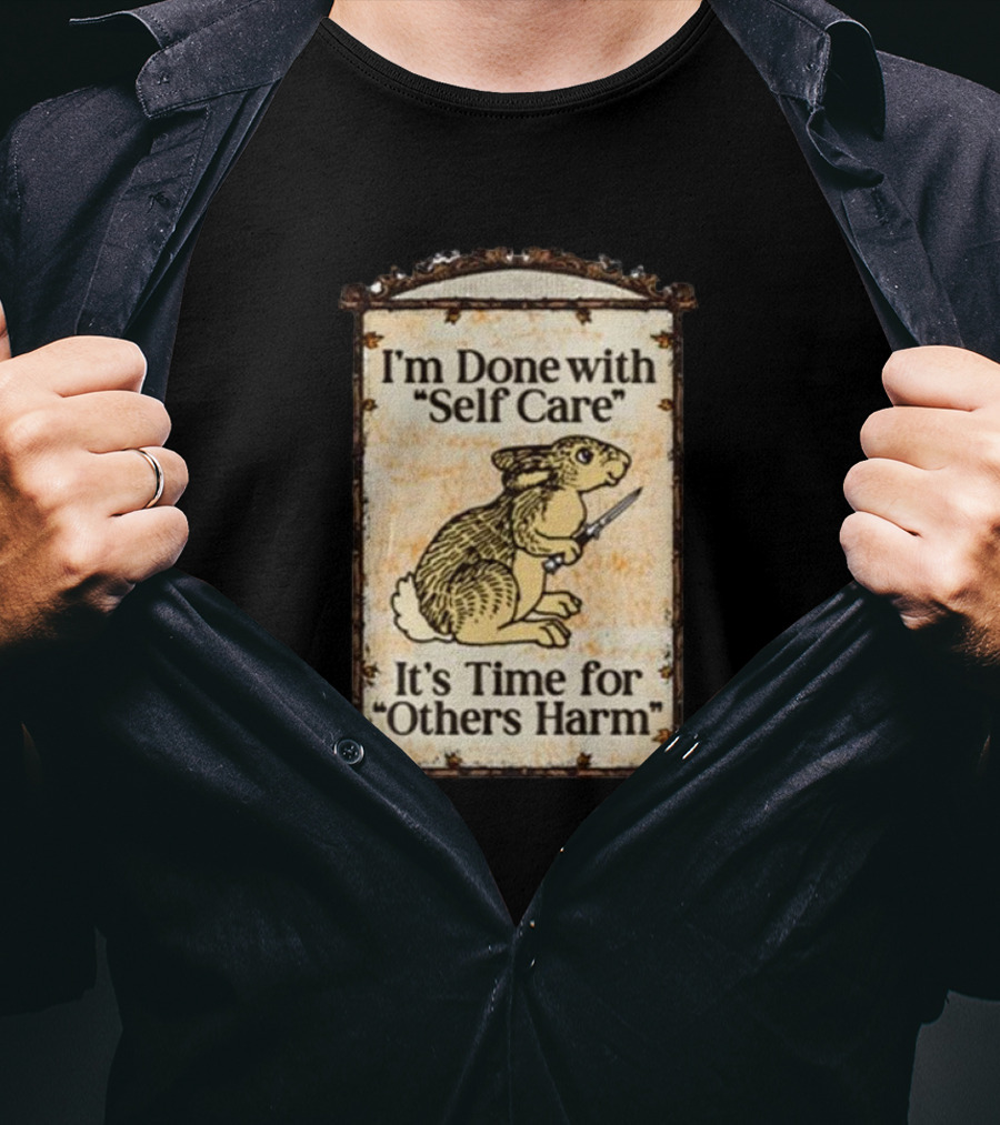 I'm Done With Self Care It's Time For Others Harm Rabbit With Knife T-Shirt