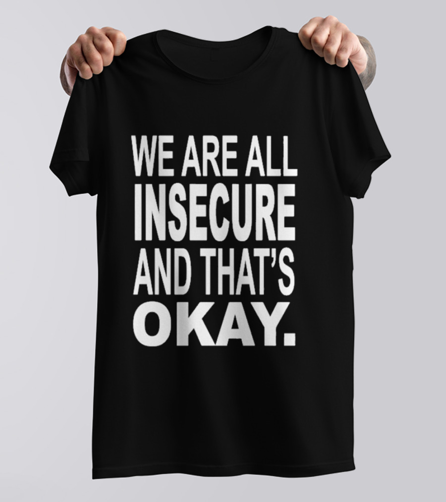 We Are All Insecure And That's Okay Awareness Message T-Shirt