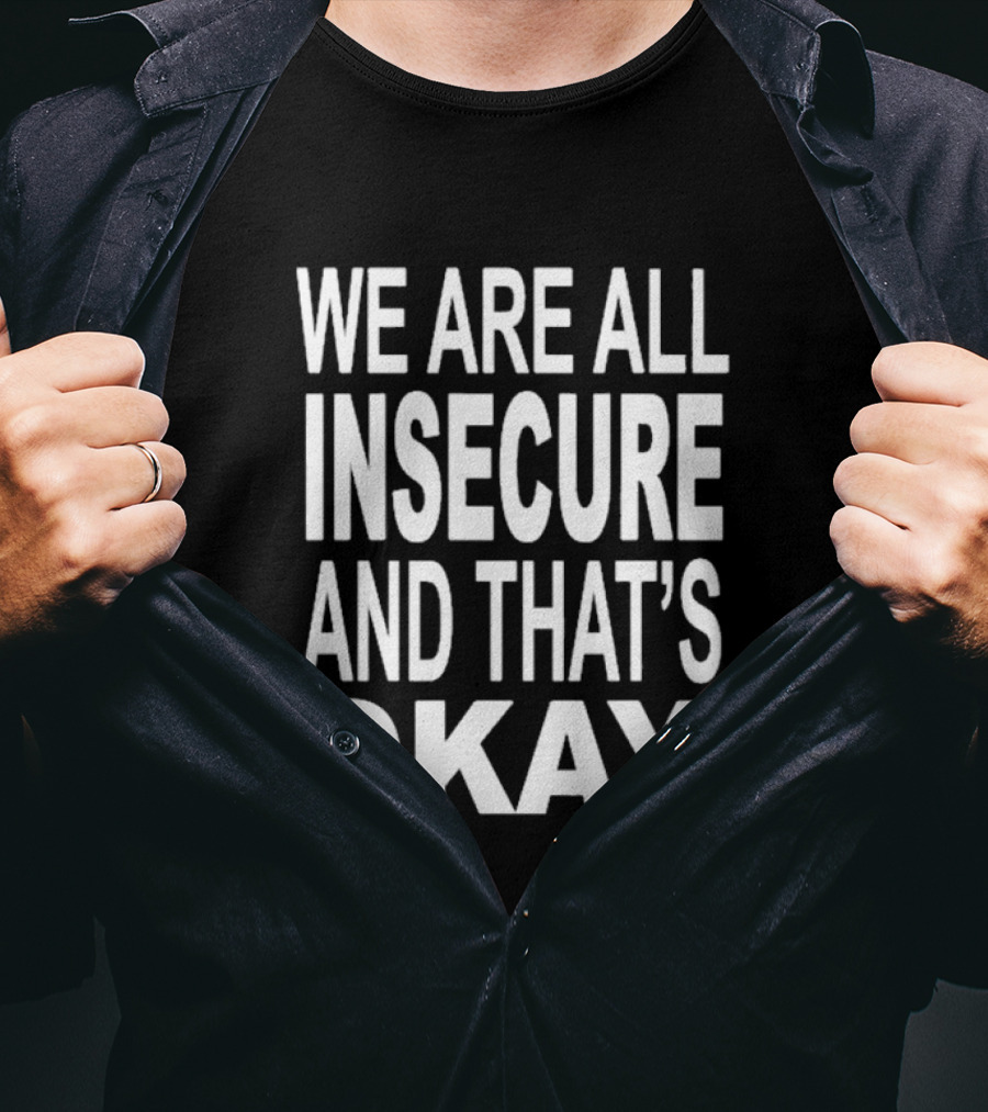 We Are All Insecure And That's Okay Awareness Message T-Shirt