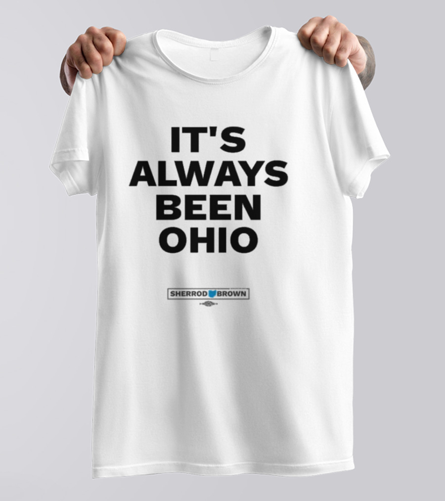 IT'S ALWAYS BEEN OHIO SHERROD BROWN T-Shirt