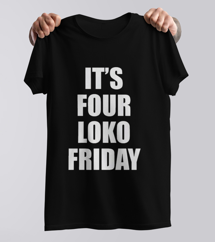 IT'S FOUR LOKO FRIDAY AND I HAVE A GUN T-Shirt