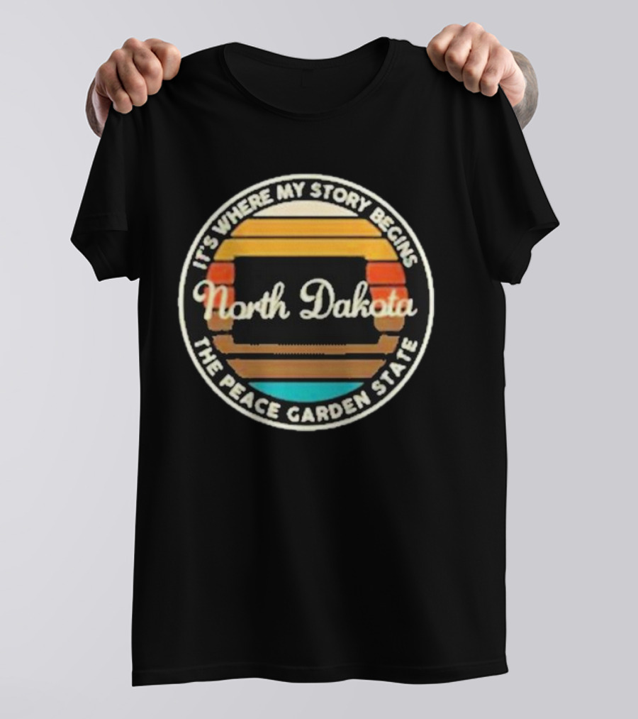 It's Where My Story Begins North Dakota The Peace Garden State T-Shirt