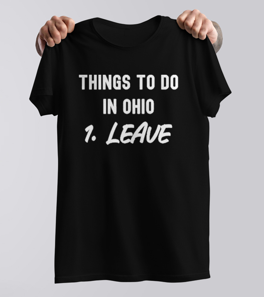 Things To Do In Ohio 1. Leave T-Shirt