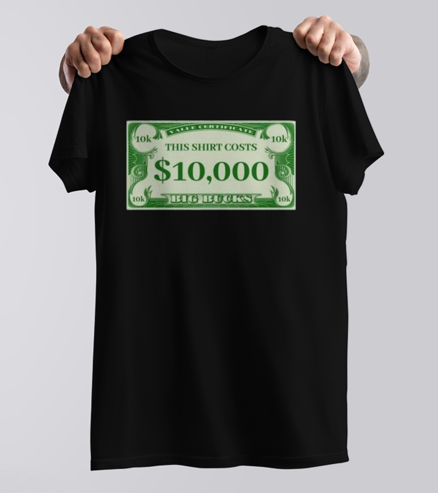 Value Certificate 10k This Shirt Costs $10,000 Big Bucks T-Shirt