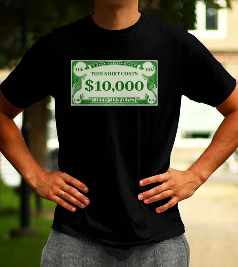 Value Certificate 10k This Shirt Costs $10,000 Big Bucks T-Shirt