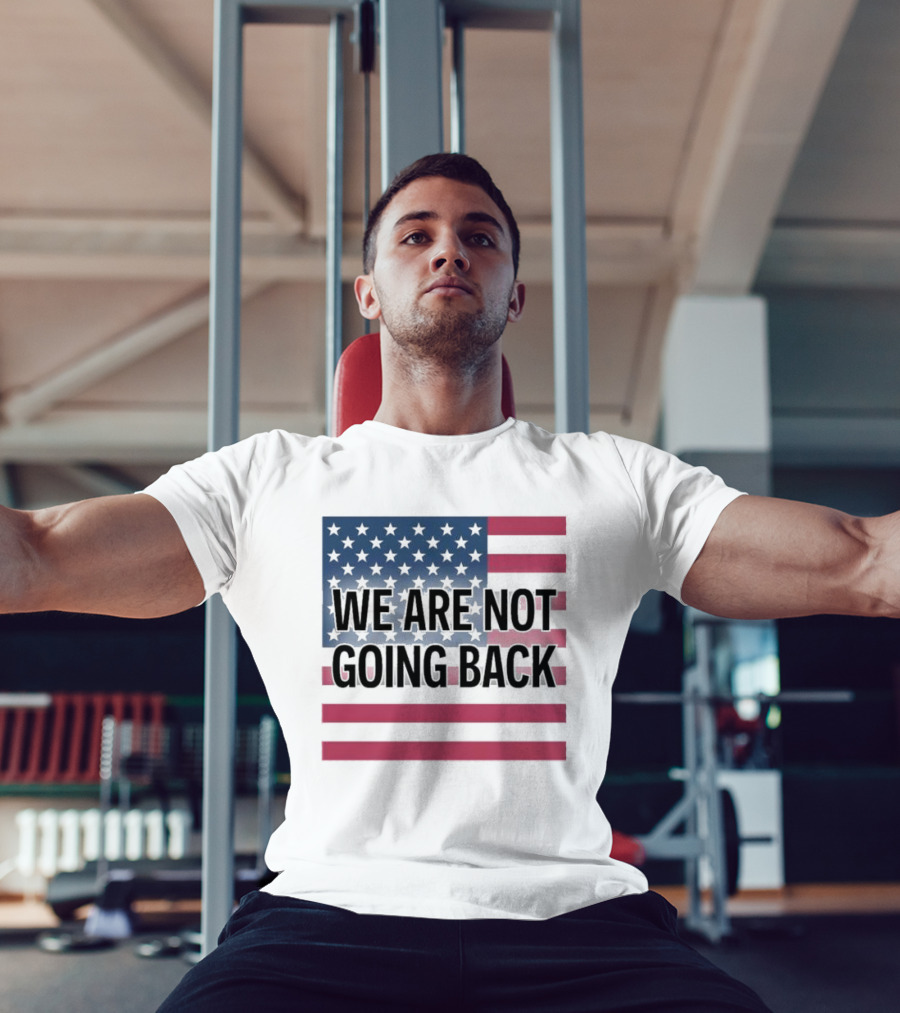 We Are Not Going Back American Flag T-Shirt