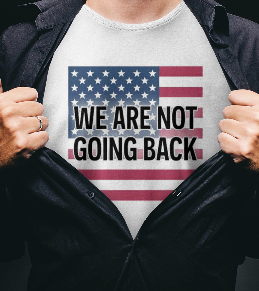 We Are Not Going Back American Flag T-Shirt