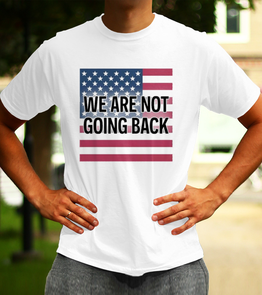 We Are Not Going Back American Flag T-Shirt
