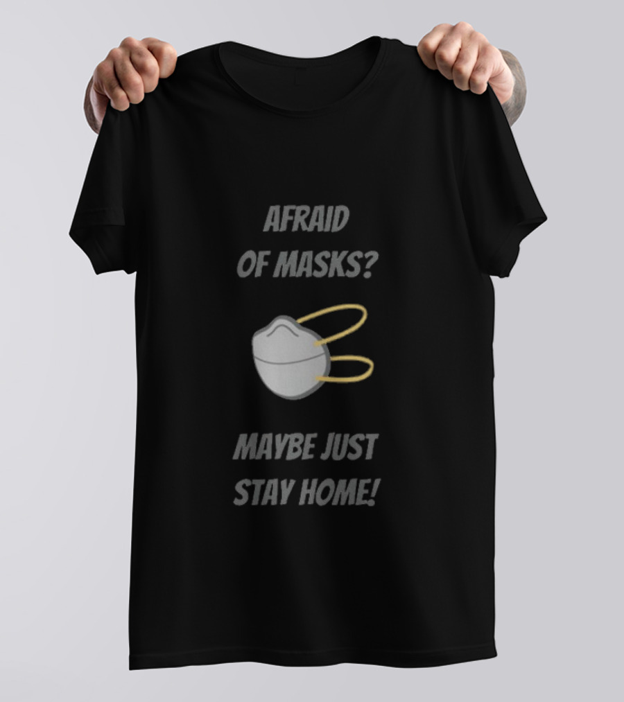 Afraid Of Masks Maybe Just Stay Home Mask T-Shirt