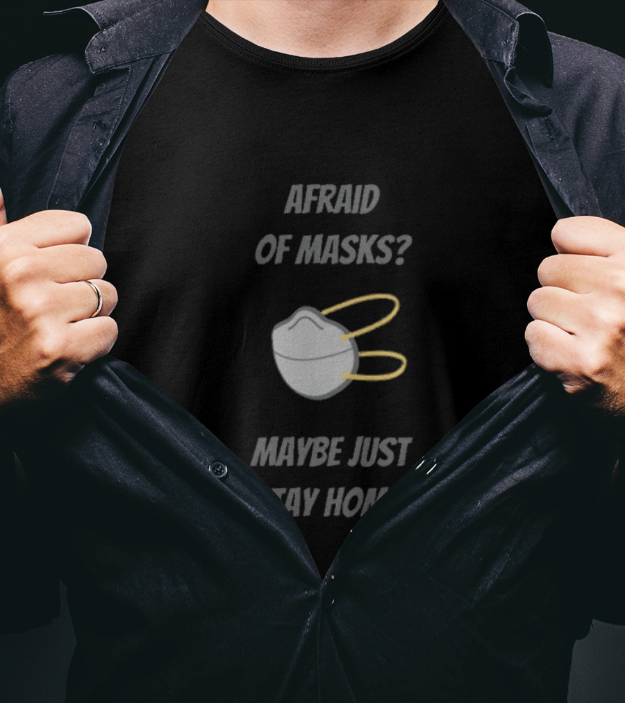 Afraid Of Masks Maybe Just Stay Home Mask T-Shirt