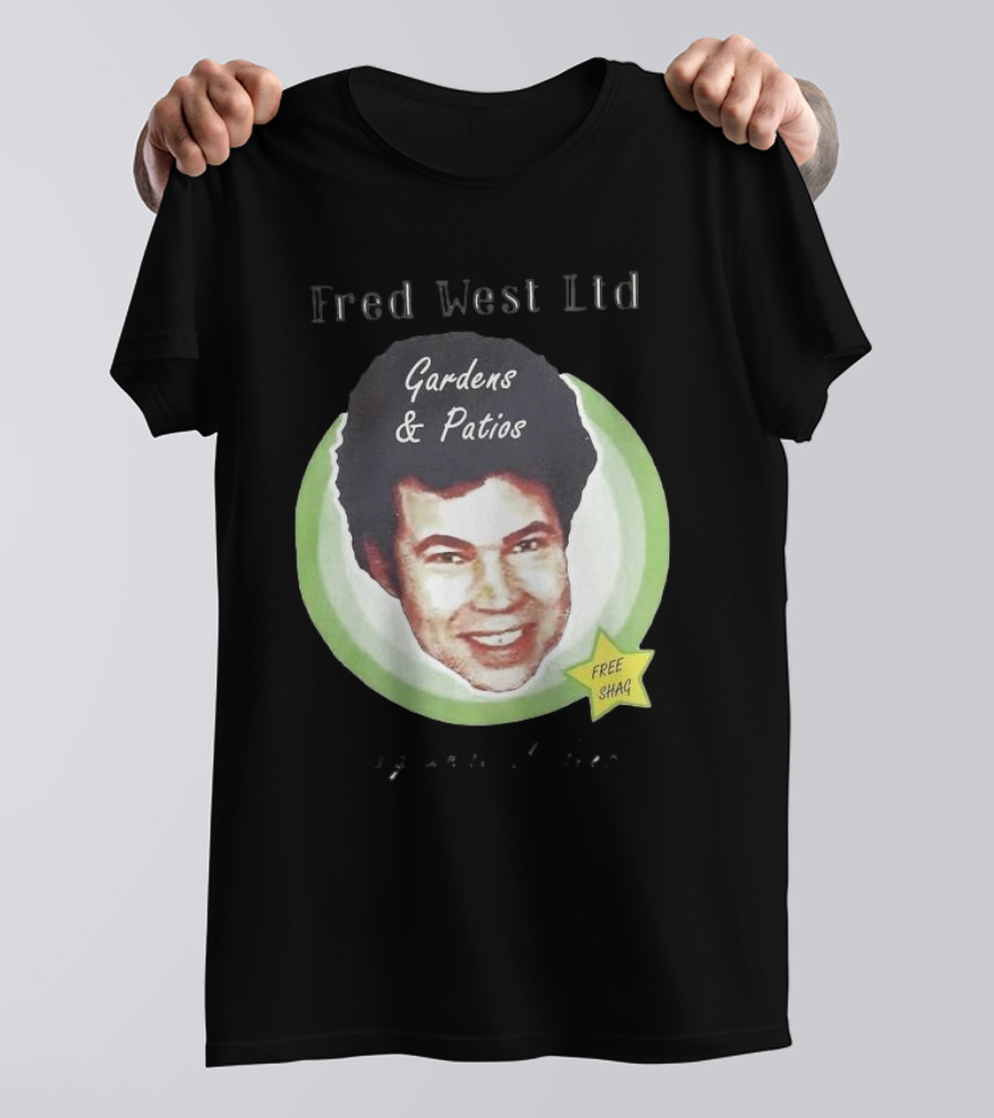 Fred West Ltd Gardens And Patios Free Shag I Dig While U Sleep T-Shirt