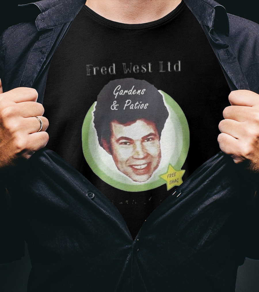 Fred West Ltd Gardens And Patios Free Shag I Dig While U Sleep T-Shirt