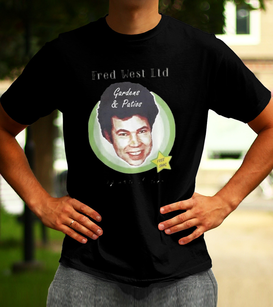 Fred West Ltd Gardens And Patios Free Shag I Dig While U Sleep T-Shirt