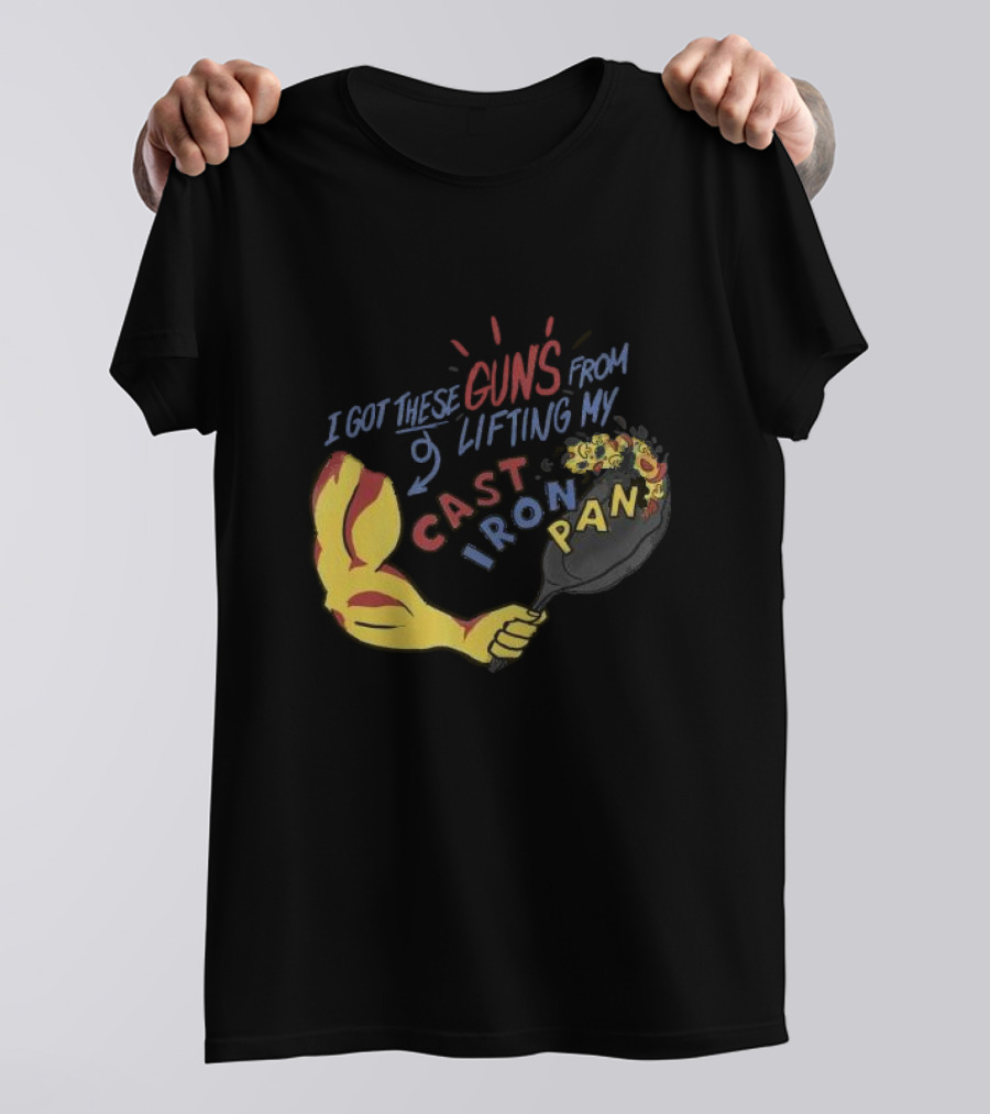 I Got These Guns From Lifting My Cast Iron Pan T-Shirt