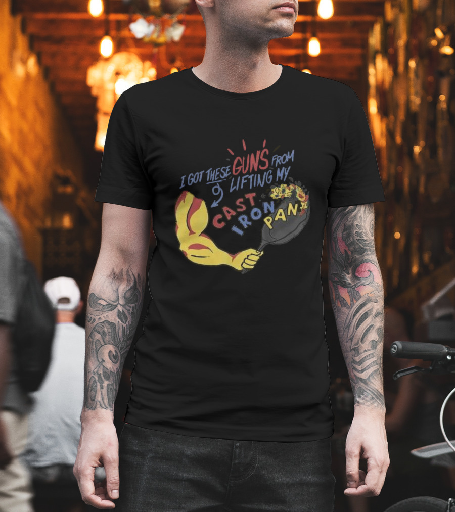 I Got These Guns From Lifting My Cast Iron Pan T-Shirt