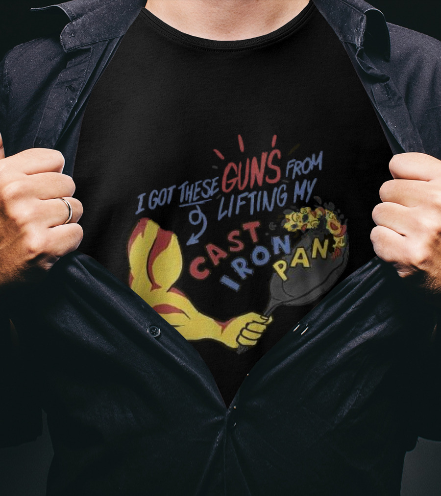 I Got These Guns From Lifting My Cast Iron Pan T-Shirt