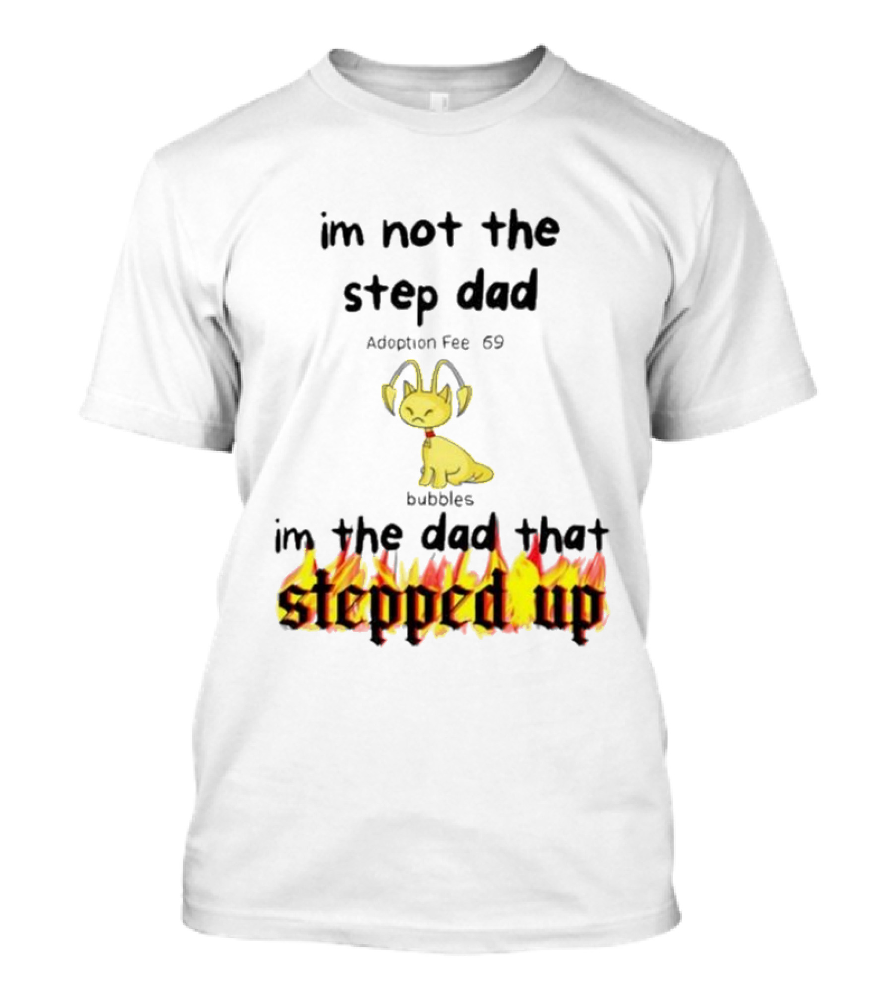 I'm Not The Stepdad I'm The Dad That Stepped Up Neopets Adoption Fee 69 Bubbles T-Shirt