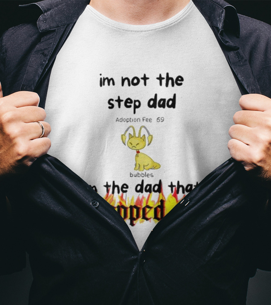 I'm Not The Stepdad I'm The Dad That Stepped Up Neopets Adoption Fee 69 Bubbles T-Shirt