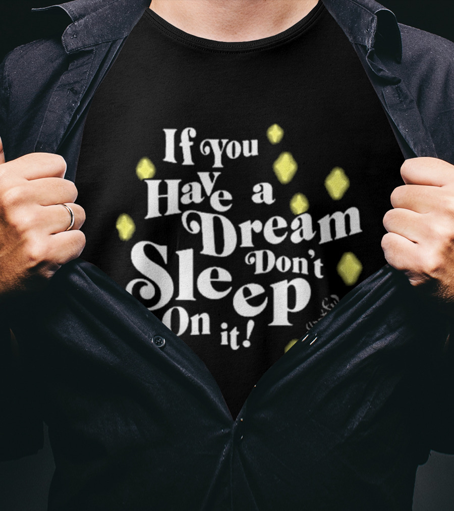 If You Have A Dream Don’t Sleep On It Illuminated By Yellow Diamonds T-Shirt
