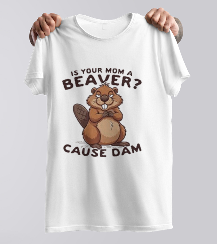 Is Your Mom A Beaver Cause Dam Cute Cartoon Beaver T-Shirt