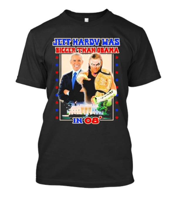 Jeff Hardy Was Bigger Than Obama WWE Champion White House 08 T-Shirt
