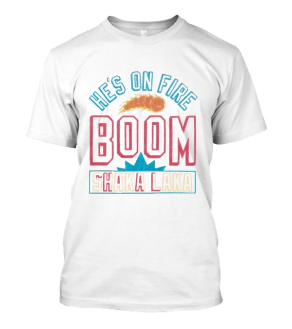 He's On Fire Boom Shaka Laka Basketball Flame T-Shirt