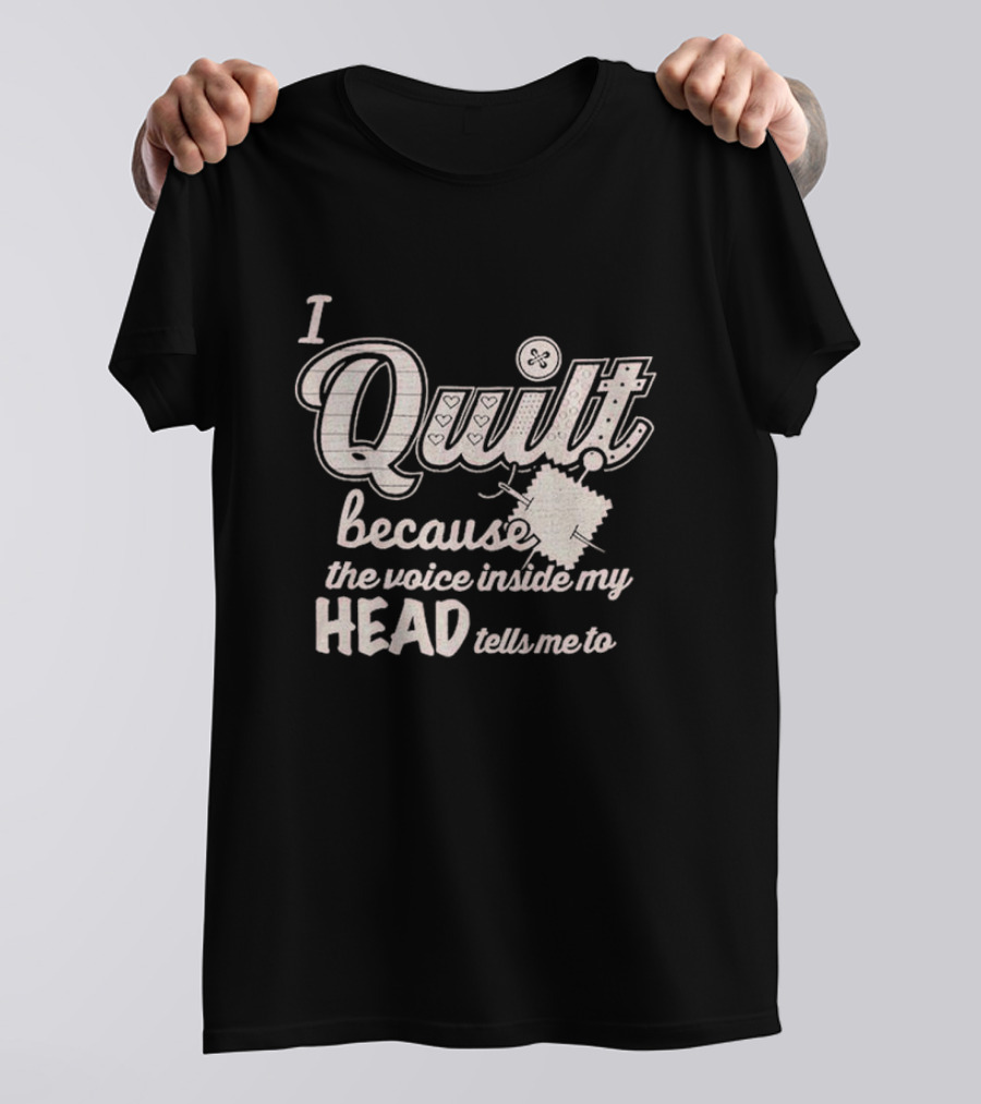 I Quilt Because The Voice Inside My Head Tells Me To Fun Sewing Patchwork T-Shirt