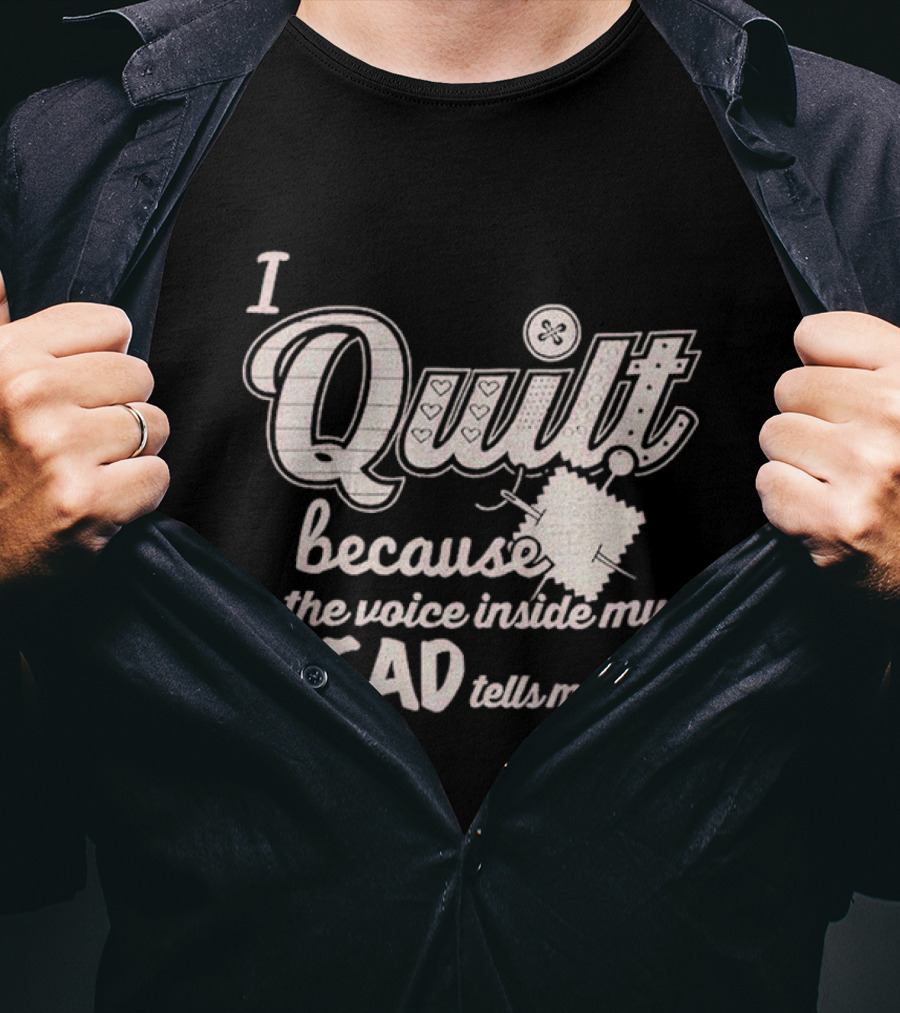 I Quilt Because The Voice Inside My Head Tells Me To Fun Sewing Patchwork T-Shirt