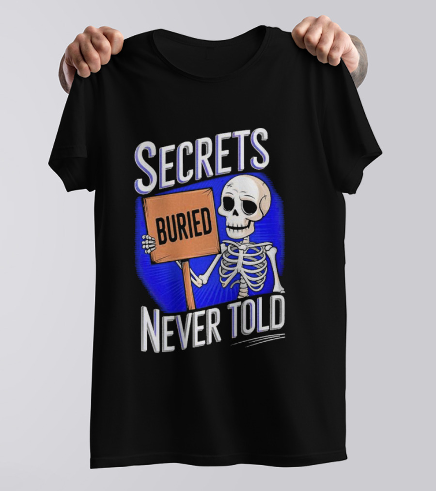 SECRETS BURIED NEVER TOLD Skeleton Holding Sign T-Shirt