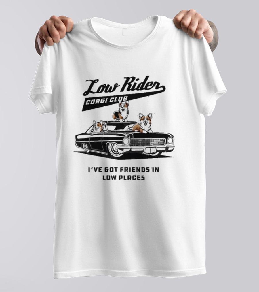 Low Rider Corgi Club I've Got Friends In Low Places Car Scene T-Shirt