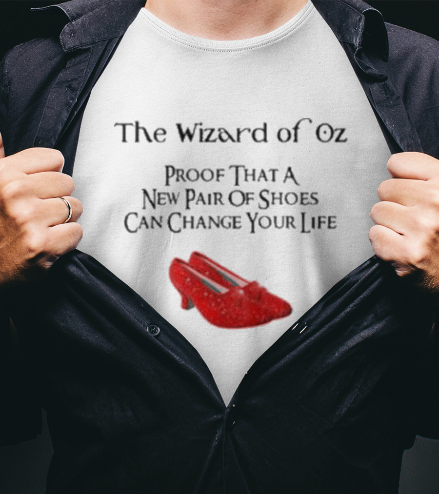 The Wizard Of Oz Red Shoes Proof That A New Pair Of Shoes Can Change Your Life T-Shirt