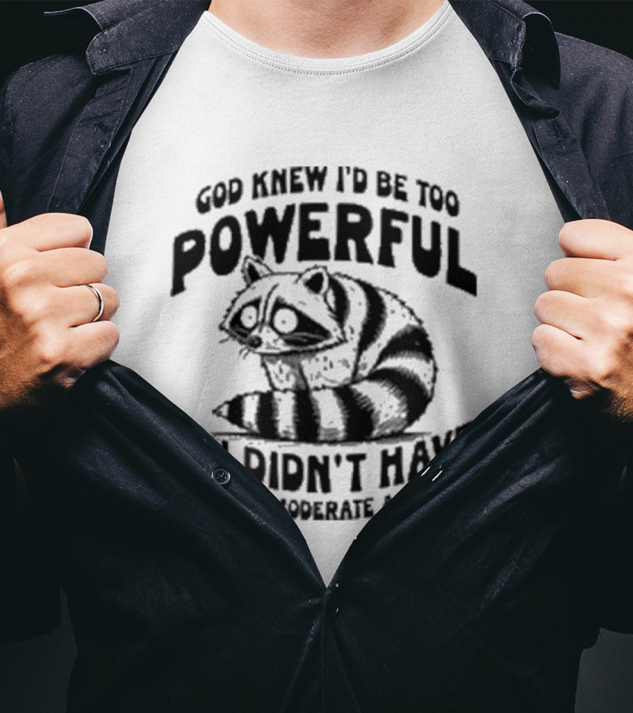 God Knew I’d Be Too Powerful If I Didn’t Have Mild To Moderate Anxiety Raccoon T-Shirt