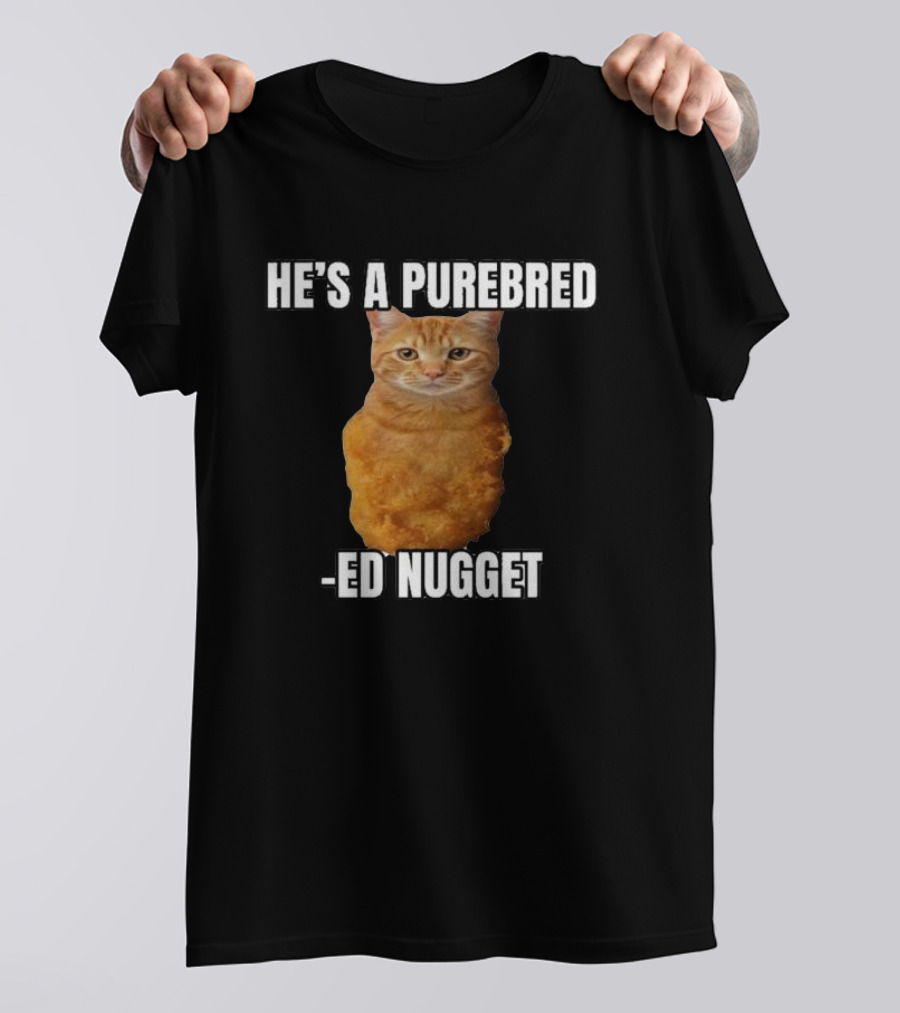He’s A Purebred Ed Nugget Cat Nugget T-Shirt