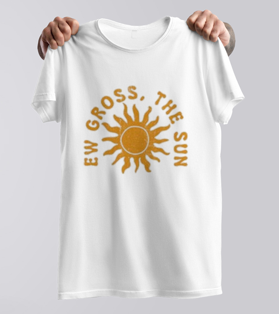 Ew Gross, The Sun Sunburst Symbol Sarcastic Humor T-Shirt