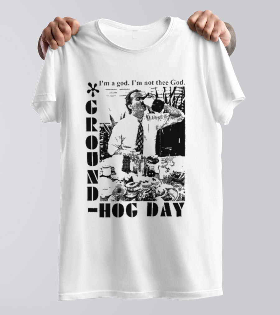 Groundhog Day I'm A God I'm Not Thee God T-Shirt