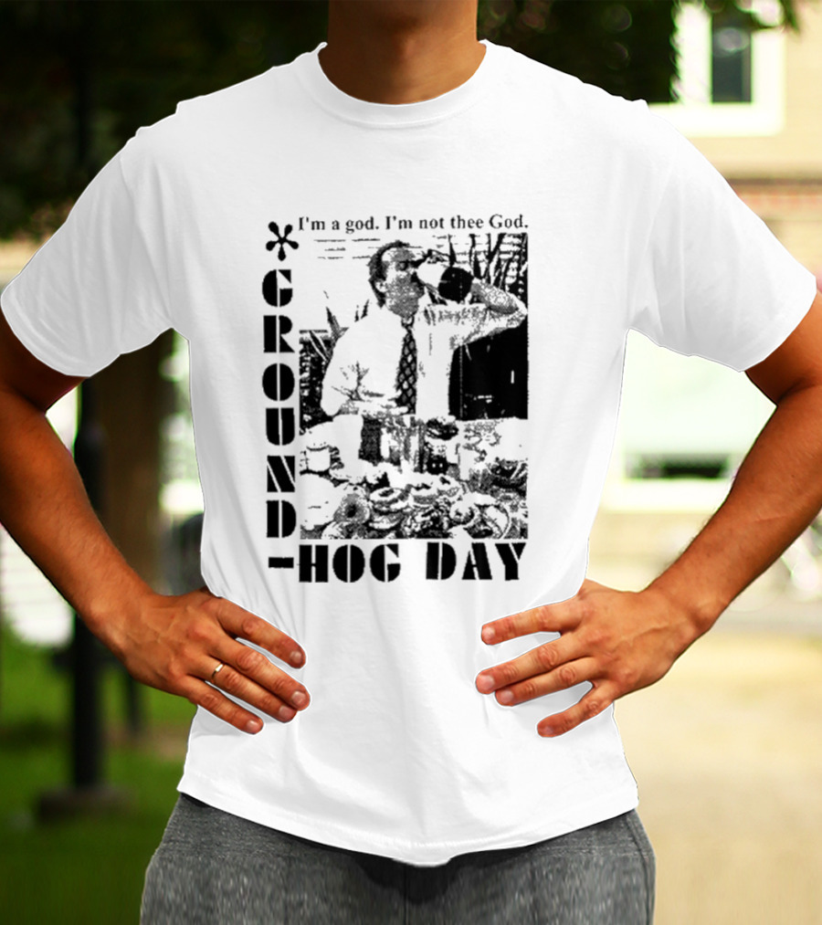 Groundhog Day I'm A God I'm Not Thee God T-Shirt