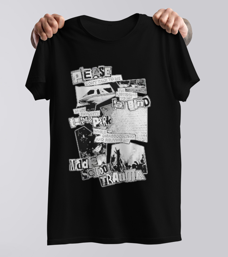 Please Don’t Talk To Me Listening To My Fav Band In My Favorite Time Park While Disassociating And Reliving My Middle School Trauma T-Shirt