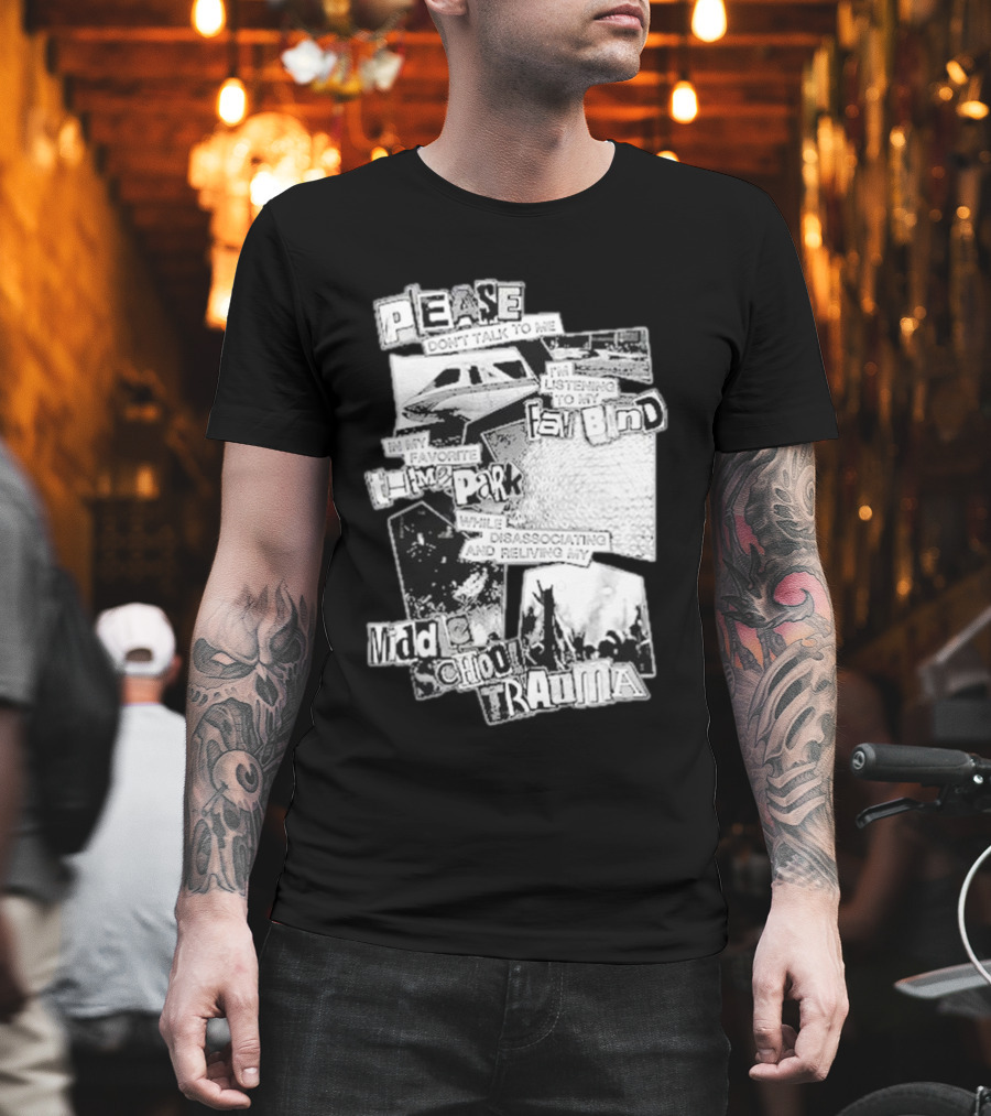 Please Don’t Talk To Me Listening To My Fav Band In My Favorite Time Park While Disassociating And Reliving My Middle School Trauma T-Shirt