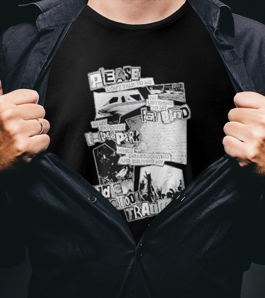 Please Don’t Talk To Me Listening To My Fav Band In My Favorite Time Park While Disassociating And Reliving My Middle School Trauma T-Shirt