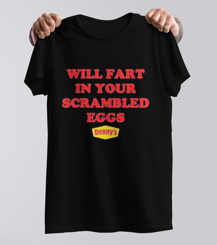 Will Fart In Your Scrambled Eggs Denny's T-Shirt