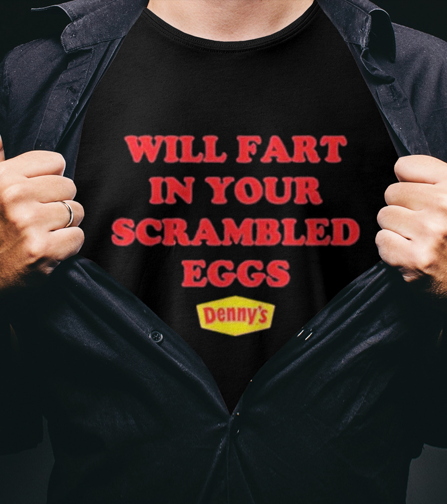 Will Fart In Your Scrambled Eggs Denny's T-Shirt