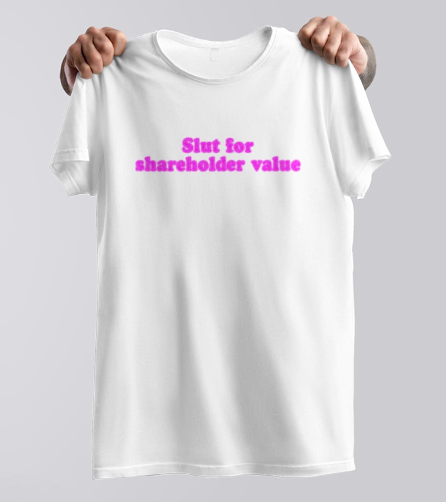 Slut For Shareholder Value Slogan In T-Shirt