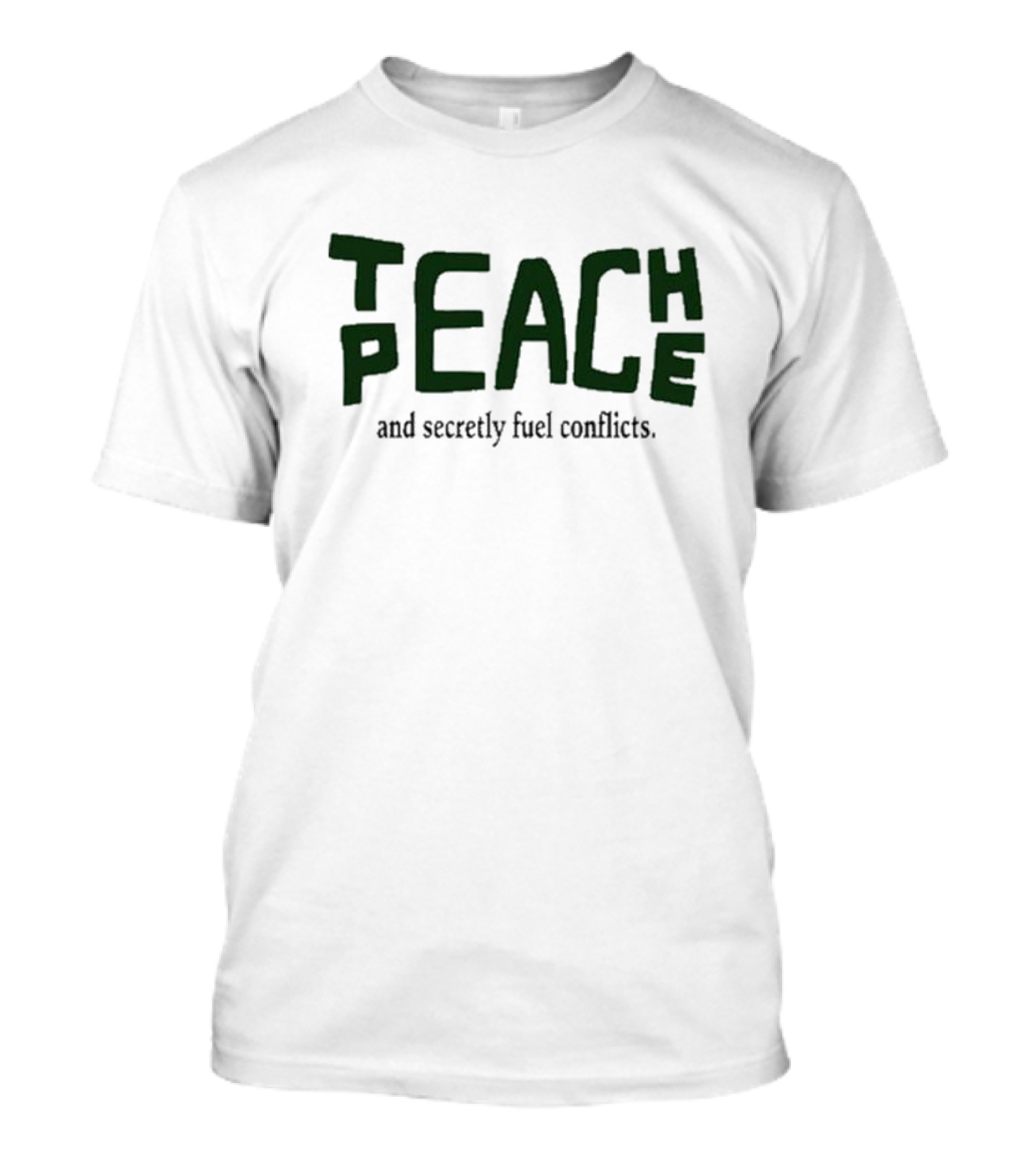 Teach Peace And Secretly Fuel Conflicts T-Shirt
