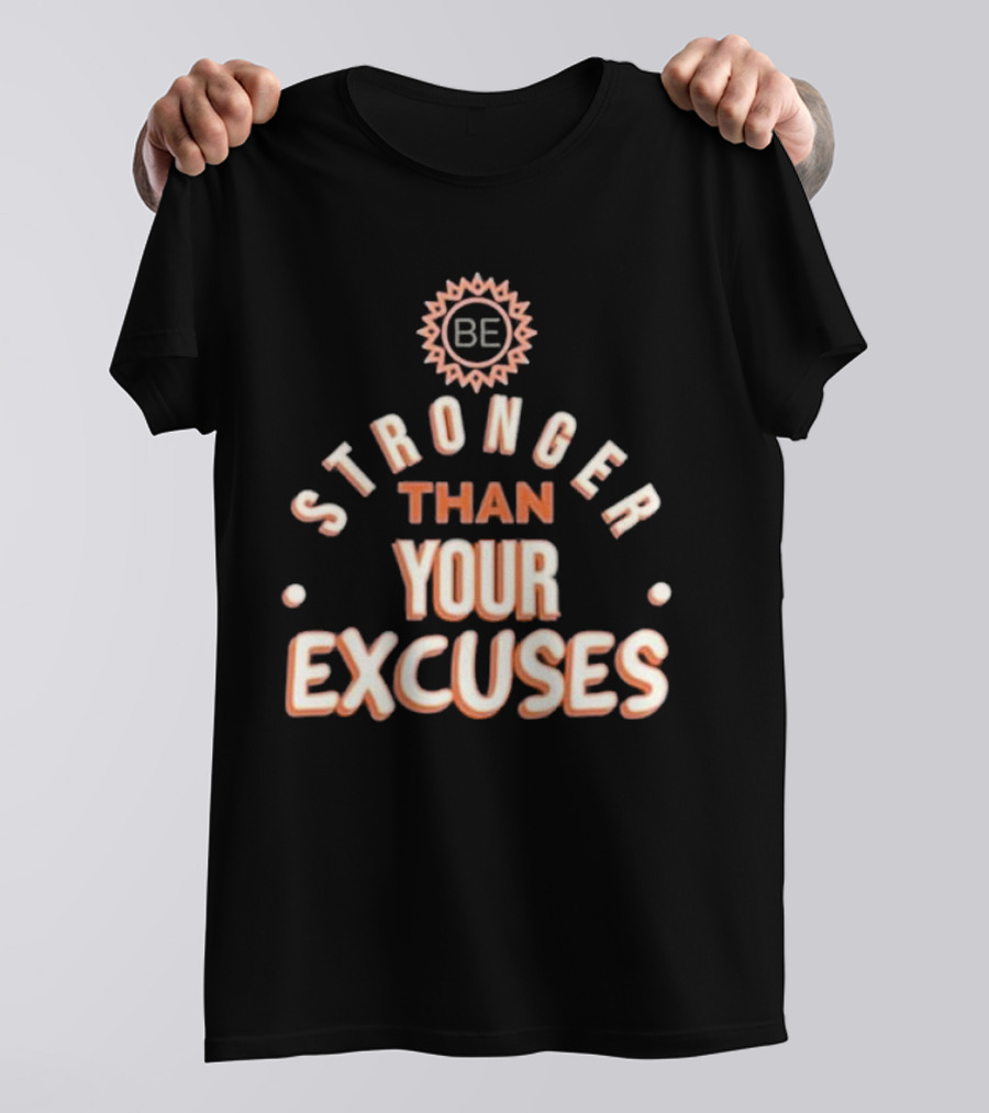 BE Stronger Than Your Excuses Must Have Positive Quote Essential T-Shirt