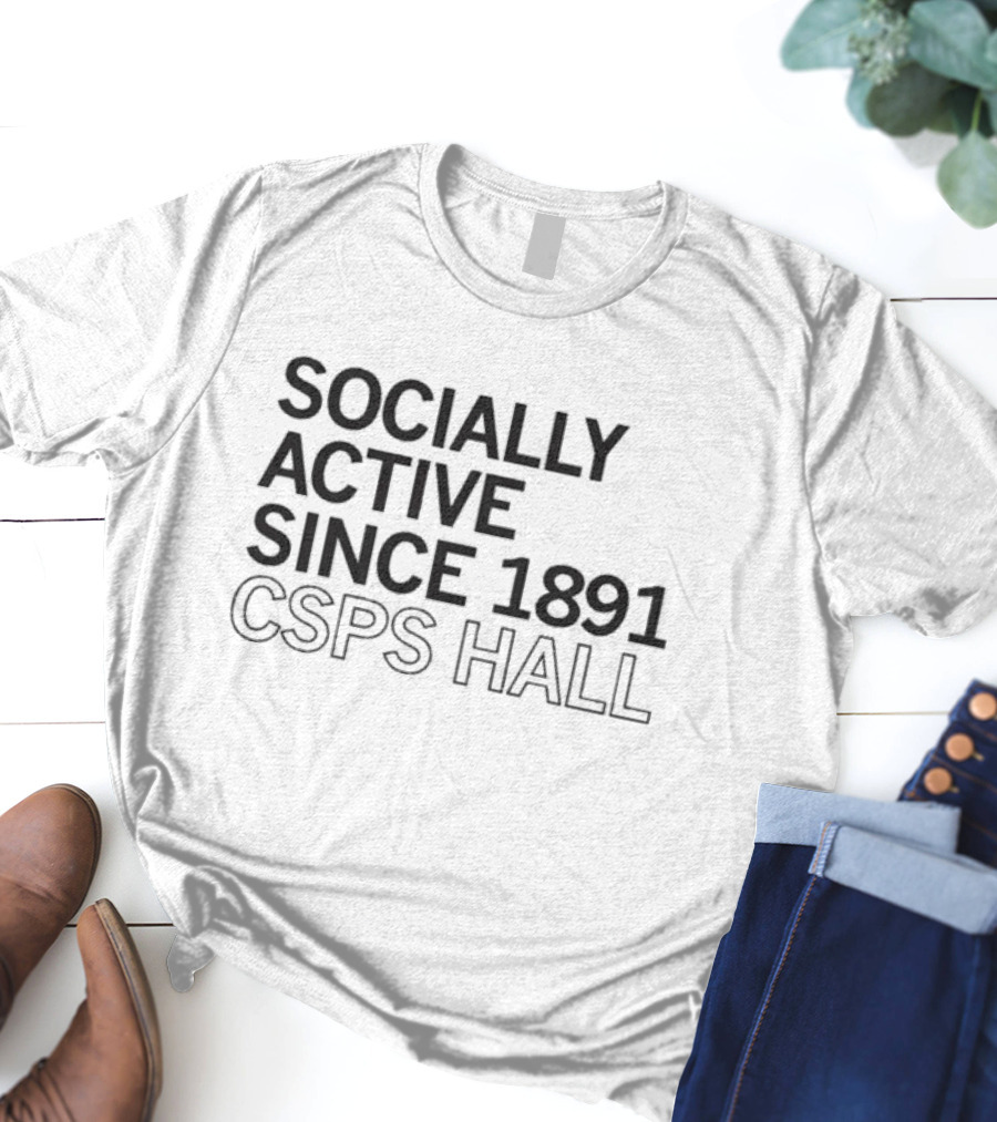 Socially Active Since 1891 CSPS Hall T-Shirt