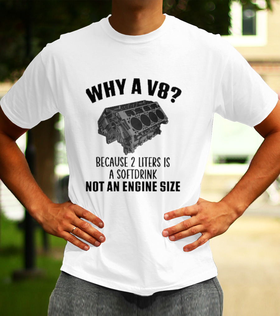 Why A V8 Engine Over 2 Liters Soft Drink Not An Engine Size T-Shirt